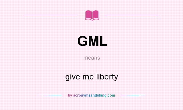 What does GML mean? It stands for give me liberty