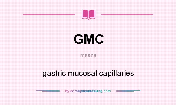 What does GMC mean? It stands for gastric mucosal capillaries