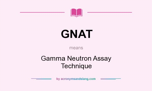 What does GNAT mean? It stands for Gamma Neutron Assay Technique