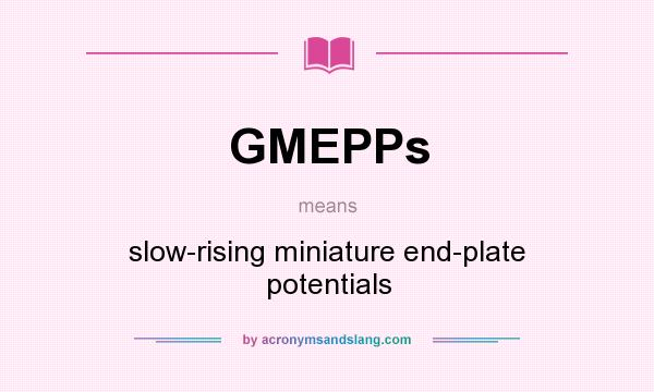 What does GMEPPs mean? It stands for slow-rising miniature end-plate potentials