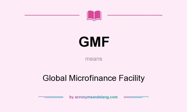 What does GMF mean? It stands for Global Microfinance Facility