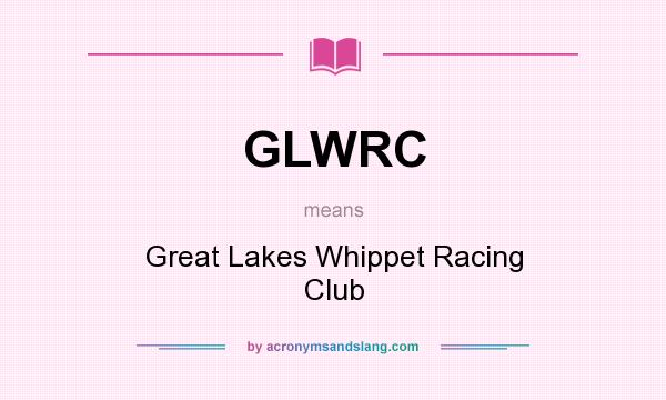 What does GLWRC mean? It stands for Great Lakes Whippet Racing Club