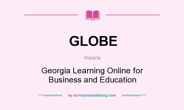 What does GLOBE mean? It stands for Georgia Learning Online for Business and Education