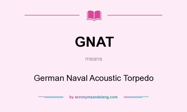 What does GNAT mean? It stands for German Naval Acoustic Torpedo