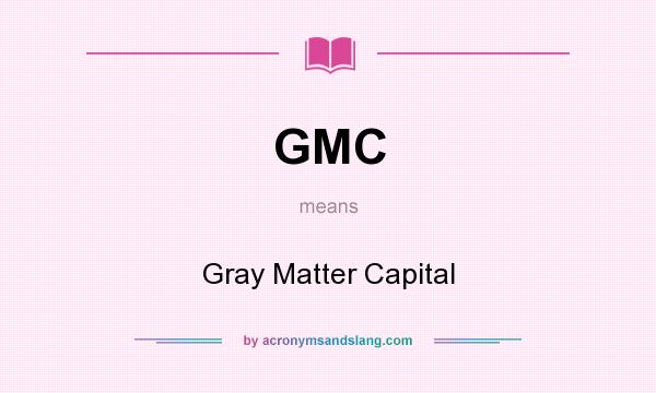 What does GMC mean? It stands for Gray Matter Capital