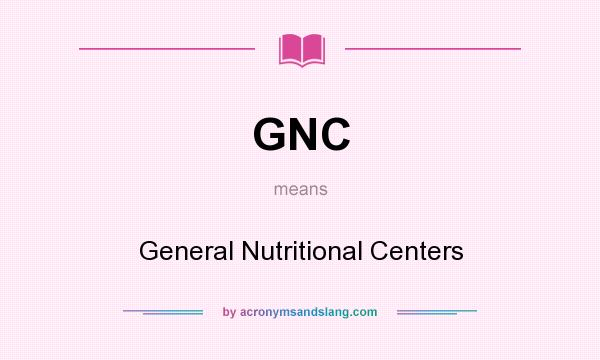 What does GNC mean? It stands for General Nutritional Centers