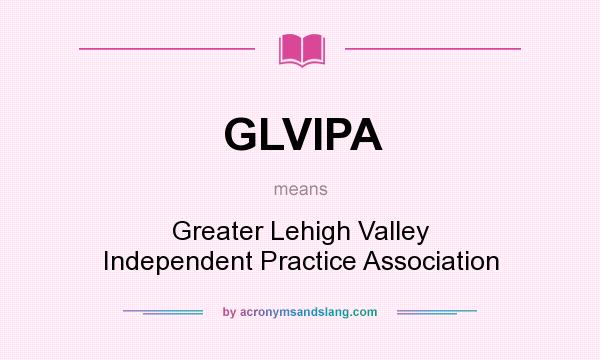 What does GLVIPA mean? It stands for Greater Lehigh Valley Independent Practice Association