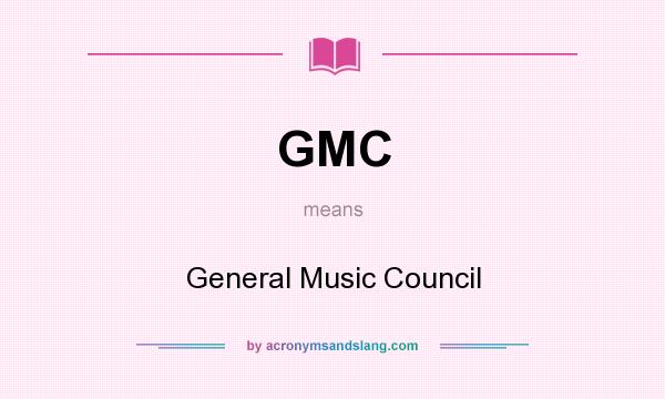 What does GMC mean? It stands for General Music Council