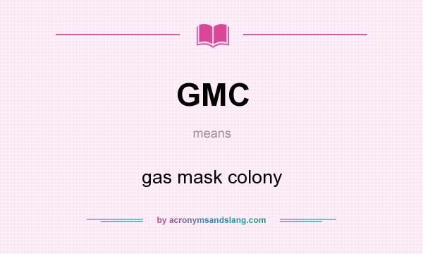 What does GMC mean? It stands for gas mask colony