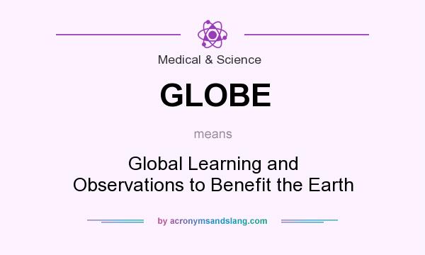 What does GLOBE mean? It stands for Global Learning and Observations to Benefit the Earth