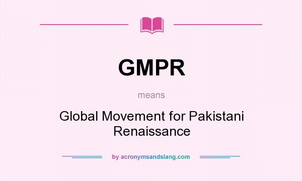 What does GMPR mean? It stands for Global Movement for Pakistani Renaissance