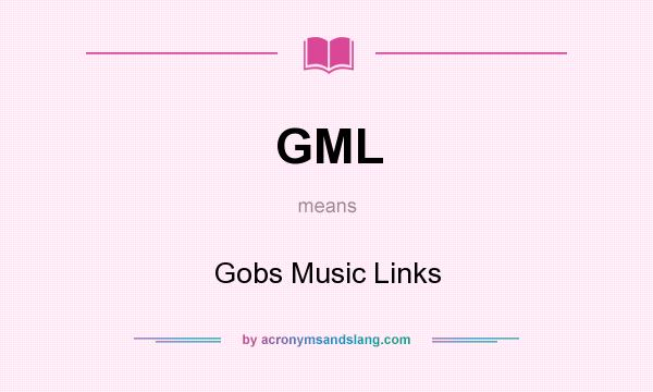 What does GML mean? It stands for Gobs Music Links