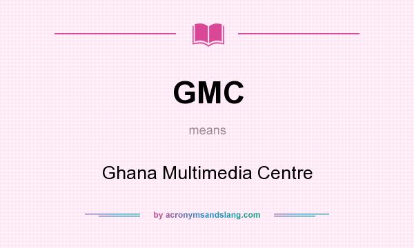 What does GMC mean? It stands for Ghana Multimedia Centre