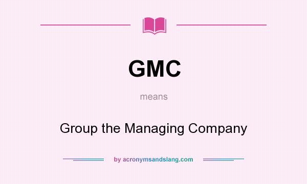 What does GMC mean? It stands for Group the Managing Company
