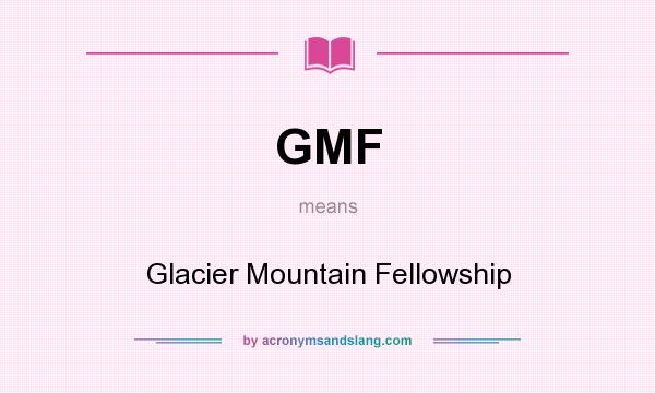 What does GMF mean? It stands for Glacier Mountain Fellowship