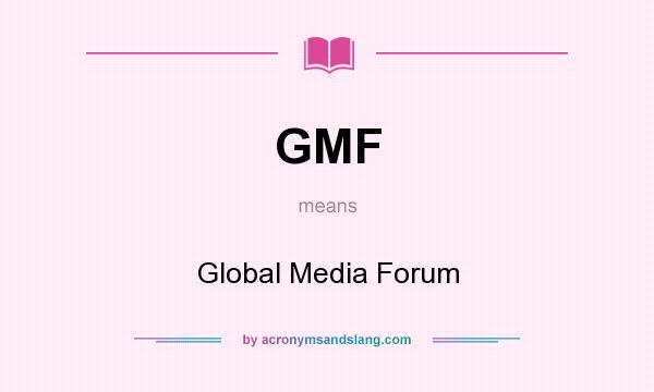 What does GMF mean? It stands for Global Media Forum