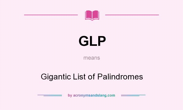 What does GLP mean? It stands for Gigantic List of Palindromes