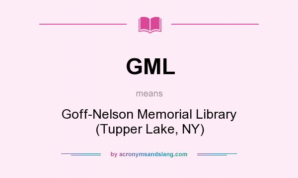 What does GML mean? It stands for Goff-Nelson Memorial Library (Tupper Lake, NY)