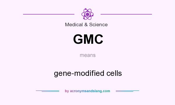 What does GMC mean? It stands for gene-modified cells