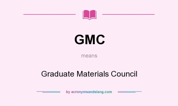 What does GMC mean? It stands for Graduate Materials Council