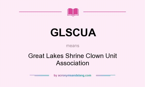 What does GLSCUA mean? It stands for Great Lakes Shrine Clown Unit Association