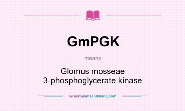 What does GmPGK mean? It stands for Glomus mosseae 3-phosphoglycerate kinase