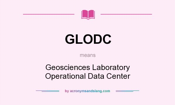 What does GLODC mean? It stands for Geosciences Laboratory Operational Data Center