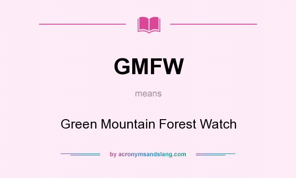What does GMFW mean? It stands for Green Mountain Forest Watch