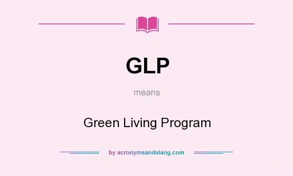 What does GLP mean? It stands for Green Living Program