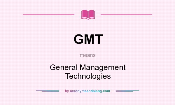 What does GMT mean? It stands for General Management Technologies