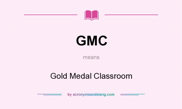 What does GMC mean? It stands for Gold Medal Classroom