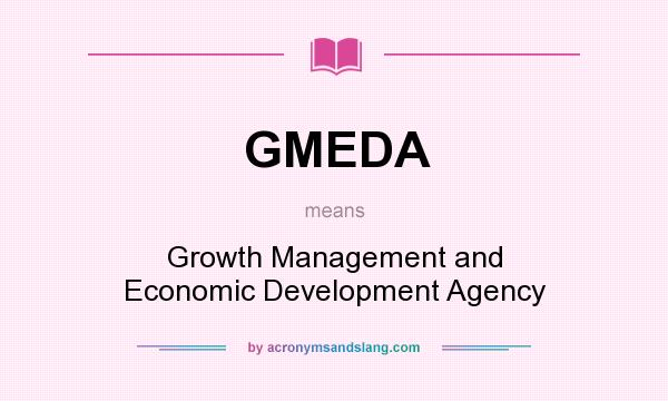 What does GMEDA mean? It stands for Growth Management and Economic Development Agency
