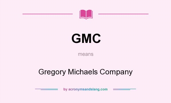 What does GMC mean? It stands for Gregory Michaels Company