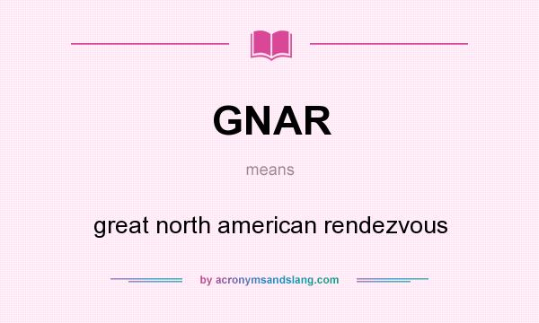 What does GNAR mean? It stands for great north american rendezvous