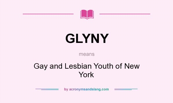 What does GLYNY mean? It stands for Gay and Lesbian Youth of New York