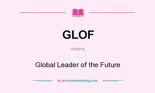 What does GLOF mean? It stands for Global Leader of the Future