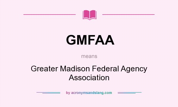 What does GMFAA mean? It stands for Greater Madison Federal Agency Association