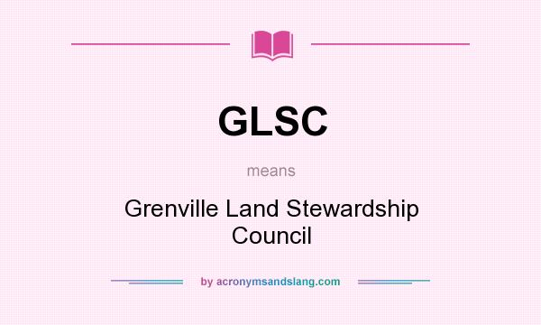 What does GLSC mean? It stands for Grenville Land Stewardship Council