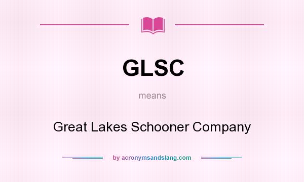 What does GLSC mean? It stands for Great Lakes Schooner Company