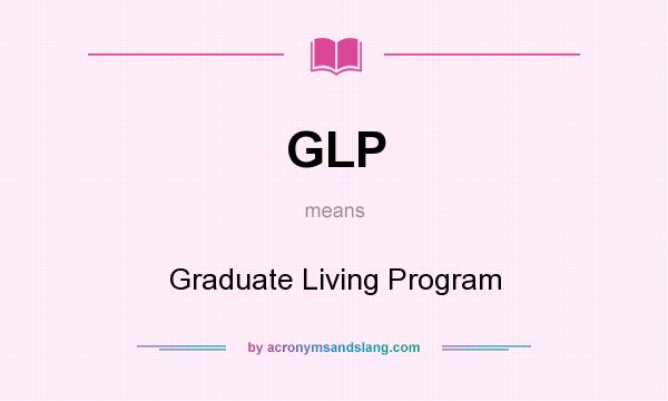 What does GLP mean? It stands for Graduate Living Program
