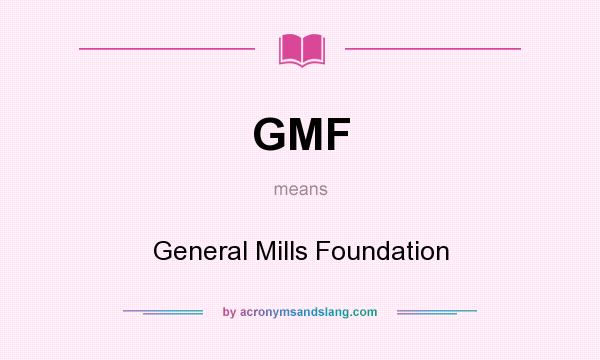 What does GMF mean? It stands for General Mills Foundation