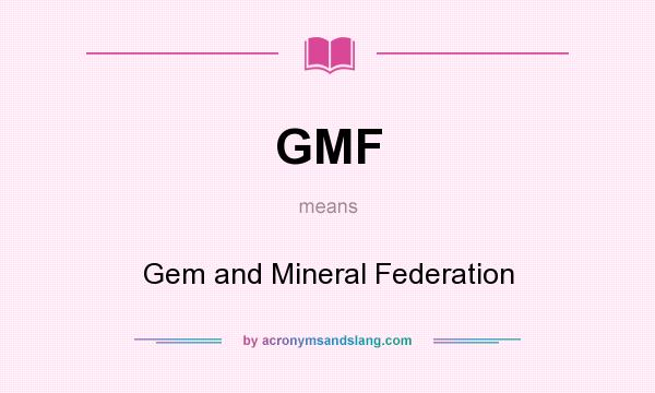 What does GMF mean? It stands for Gem and Mineral Federation