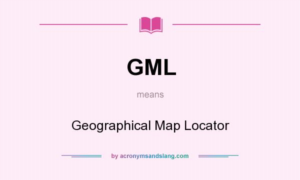 What does GML mean? It stands for Geographical Map Locator