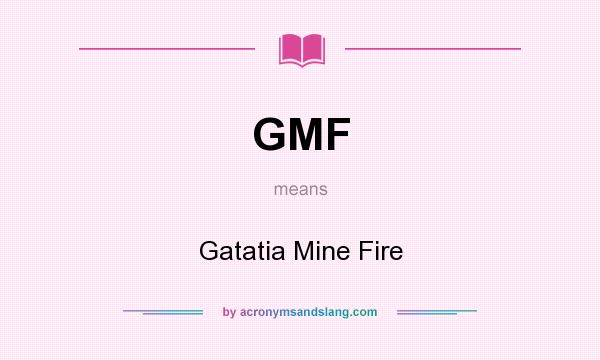 What does GMF mean? It stands for Gatatia Mine Fire