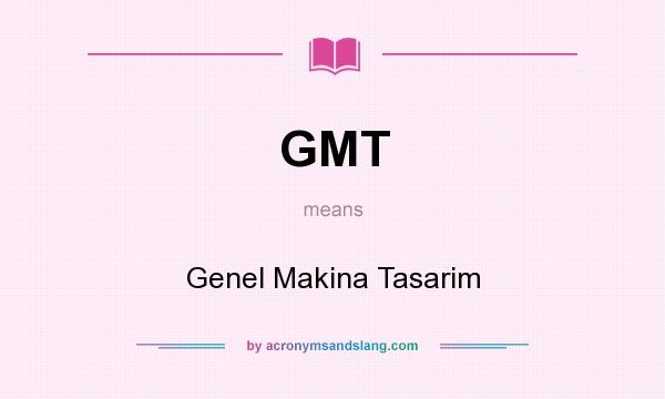 What does GMT mean? It stands for Genel Makina Tasarim