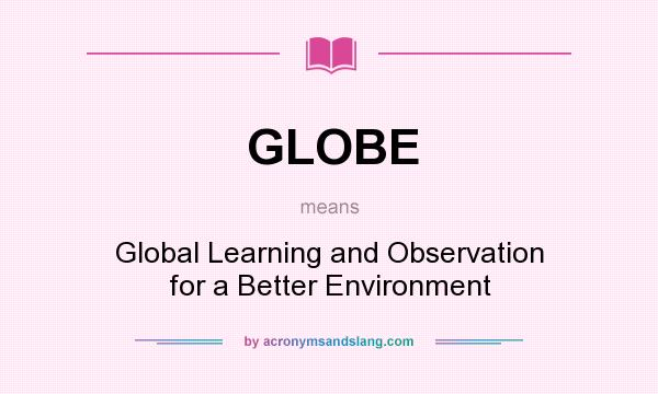 What does GLOBE mean? It stands for Global Learning and Observation for a Better Environment