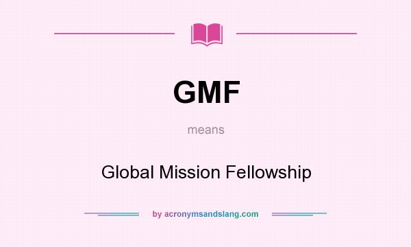 What does GMF mean? It stands for Global Mission Fellowship