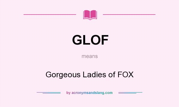 What does GLOF mean? It stands for Gorgeous Ladies of FOX