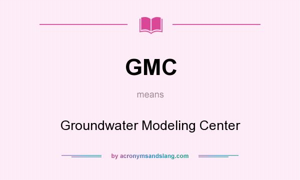 What does GMC mean? It stands for Groundwater Modeling Center