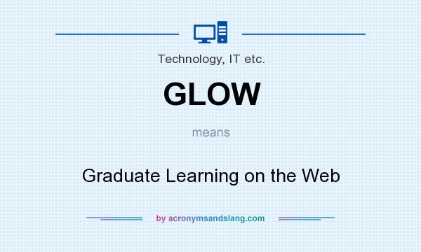 What does GLOW mean? It stands for Graduate Learning on the Web